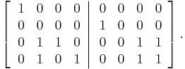 
\left[  \left.
\begin{array}
[c]{cccc}
1 & 0 & 0 & 0\\
0 & 0 & 0 & 0\\
0 & 1 & 1 & 0\\
0 & 1 & 0 & 1
\end{array}
\right\vert
\begin{array}
[c]{cccc}
0 & 0 & 0 & 0\\
1 & 0 & 0 & 0\\
0 & 0 & 1 & 1\\
0 & 0 & 1 & 1
\end{array}
\right]  .
