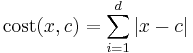 
\mbox{cost}(x,c) = \sum_{i=1}^d | x - c |
