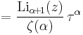 =
\frac{\textrm{Li}_{\alpha\!%2B\!1}(z)}{\zeta(\alpha)}\,\tau^\alpha