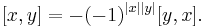 [x,y]=-(-1)^{|x| |y|}[y,x].\ 