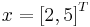 x = \left[ 2, 5 \right]^T 