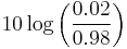 10\log\left(\frac{0.02}{0.98}\right)