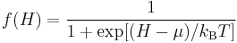 f(H) =  \frac{1}{1 %2B \mathrm{exp}[(H-\mu)/k_{\mathrm{B}} T]} 