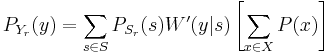 \displaystyle P_{Y_r}(y) = \sum_{s\in S} P_{S_r}(s)W'(y|s) \left[\sum_{x\in X} P(x)\right]