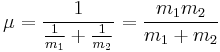 
\mu = \frac{1}{\frac{1}{m_1} %2B \frac{1}{m_{2}}} = \frac{m_1 m_2}{m_1 %2B m_2}
