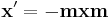 \mathbf{x}' = -\mathbf{mxm} \, 