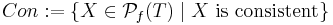 Con�:= \{ X \in \mathcal{P}_f(T) \mid X \mbox{ is consistent} \}