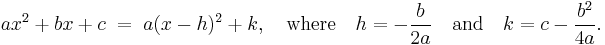 ax^2 %2B bx %2B c \;=\; a(x-h)^2 %2B k,\quad\text{where}\quad h = -\frac{b}{2a} \quad\text{and}\quad k = c - \frac{b^2}{4a}.