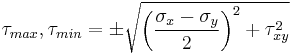 \tau_{max},\tau_{min}= \pm \sqrt{\left (\frac{\sigma_{x} - \sigma_{y}}{2}\right)^2 %2B \tau_{xy}^2}\,\!