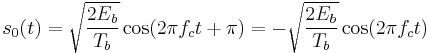 s_0(t) =   \sqrt{\frac{2E_b}{T_b}} \cos(2 \pi f_c t %2B \pi )
              = - \sqrt{\frac{2E_b}{T_b}} \cos(2 \pi f_c t)