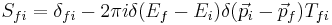 
S_{fi} 
= 
\delta_{fi} 
- 
2\pi i \delta(E_f -E_i)
\delta(\vec{p}_i-\vec{p}_f) T_{fi}
