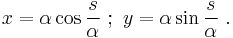 x = \alpha \cos \frac{s}{\alpha} \�; \ y = \alpha \sin\frac{s}{\alpha} \ .