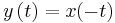 y \left( t \right) =x(-t)