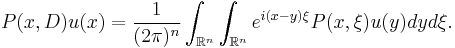  P(x,D) u (x) = 
\frac{1}{(2 \pi)^n} \int_{\mathbb{R}^n} \int_{\mathbb{R}^n} e^{i (x - y) \xi} P(x,\xi) u(y) dy d\xi.