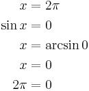 
\begin{align}
x &= 2\pi \\
\sin x &= 0 \\
x &= \arcsin 0 \\
x &= 0 \\
2\pi &= 0 \\
\end{align}
