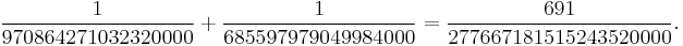 {1\over 970864271032320000} %2B {1\over 685597979049984000} = {691\over 277667181515243520000 }.