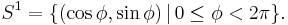 S^1 = \{ ( \cos{\phi}, \sin{\phi} ) \, | \, 0 \leq \phi < 2\pi \}.