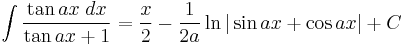 \int\frac{\tan ax\;dx}{\tan ax %2B 1} = \frac{x}{2} - \frac{1}{2a}\ln|\sin ax %2B \cos ax|%2BC\,\!