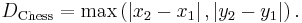 D_{\rm Chess} = \max \left ( \left | x_2 - x_1 \right | , \left | y_2 - y_1 \right | \right ) .