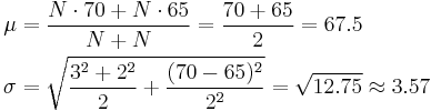 \begin{align}
    \mu    &= \frac{N\cdot70 %2B N\cdot65}{N %2B N} = \frac{70%2B65}{2} = 67.5 \\
    \sigma &= \sqrt{ \frac{3^2 %2B 2^2}{2} %2B \frac{(70-65)^2}{2^2} } = \sqrt{12.75} \approx 3.57
  \end{align}