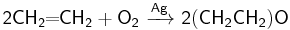 \mathsf{2CH_2\!\!=\!\!CH_2%2BO_2\ \xrightarrow{Ag}\ 2(CH_2CH_2)O}