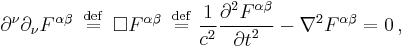 \partial^{\nu} \partial_{\nu}  F^{\alpha\beta} \,\ \stackrel{\mathrm{def}}{=}\ \, \Box F^{\alpha\beta} \,\ \stackrel{\mathrm{def}}{=}\ {1 \over c^2 } { \partial^2 F^{\alpha\beta} \over {\partial t }^2   } - \nabla^2 F^{\alpha\beta}= 0 \,,