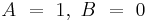  A ~ = ~ 1,~ B ~ =~ 0 