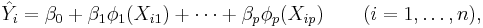 \hat{Y}_i = \beta_0 %2B \beta_1 \phi_1(X_{i1}) %2B \cdots %2B \beta_p \phi_p(X_{ip}) \qquad (i = 1, \ldots, n), 