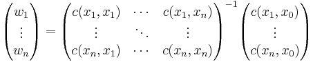 \begin{pmatrix}w_1 \\ \vdots \\ w_n \end{pmatrix}=
\begin{pmatrix}c(x_1,x_1) & \cdots & c(x_1,x_n) \\
\vdots & \ddots & \vdots  \\
c(x_n,x_1) & \cdots & c(x_n,x_n) 
\end{pmatrix}^{-1}
\begin{pmatrix}c(x_1,x_0) \\ \vdots \\ c(x_n,x_0) \end{pmatrix}
