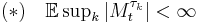 \textstyle (*) \quad \mathbb{E} \sup_k| M_t^{\tau_k} | < \infty 