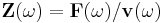 \mathbf{Z}(\omega)=\mathbf{F}(\omega)/\mathbf{v}(\omega)