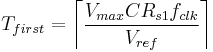 T_{first} = \left \lceil \dfrac {V_{max} C R_{s1} f_{clk}} {V_{ref}} \right \rceil