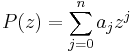  P(z)=  \sum_{j=0}^{n} a_jz^j 