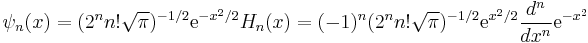 \psi_n(x) = (2^n n! \sqrt{\pi})^{-1/2} \mathrm{e}^{-x^2/2} H_n(x) = (-1)^n(2^n n! \sqrt{\pi})^{-1/2} \mathrm{e}^{x^2/2} \frac{d^n}{dx^n} \mathrm{e}^{-x^2}