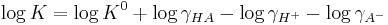 \log K =\log K^0 %2B \log \gamma_{HA} - \log \gamma_{H^%2B} - \log \gamma_{A^-}