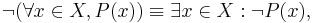 \neg (\forall x\in X, P(x)) \equiv \exists x\in X�: \neg P(x), 