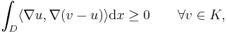 \int_D\langle {\nabla u} , {\nabla (v - u)}\rangle \mathrm{d}x \geq 0\qquad\forall v \in K, 