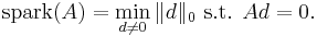 \mathrm{spark}(A) = \min_{d \ne 0} \|d\|_0 \text{ s.t. } A d = 0. 