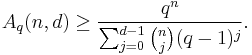 A_q(n,d) \geq \frac{q^n}{\sum_{j=0}^{d-1} \binom{n}{j}(q-1)^j}.