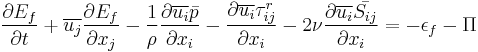 
\frac{\partial E_f}{\partial t} 
%2B \overline{u_j} \frac{\partial E_f}{\partial x_j} 
- \frac{1}{\rho} \frac{\partial \overline{u_i} \bar{p} }{ \partial x_i }
- \frac{\partial \overline{u_i} \tau_{ij}^{r}}{\partial x_i} 
- 2 \nu \frac{ \partial \overline{u_i} \bar{S_{ij}} }{ \partial x_i }
= 
- \epsilon_{f} 
- \Pi
