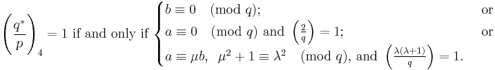 \Bigg(\frac{q^*}{p}\Bigg)_4= 1 \mbox{ if and only if }
\begin{cases}
  b\equiv 0 \pmod{q};  & \mbox{ or } \\
  a\equiv 0 \pmod{q} \mbox{ and } \left(\frac{2}{q}\right)=1; & \mbox{ or }  \\
  a \equiv \mu b,\;\; \mu^2%2B1 \equiv \lambda^2 \pmod{q}\mbox{, and }\left(\frac{\lambda(\lambda%2B1)}{q}\right)=1.
\end{cases}
