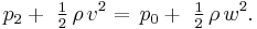  p_2 %2B\ \tfrac12\, \rho\, v^2 =\, p_0 %2B\ \tfrac12\, \rho\, w^2.