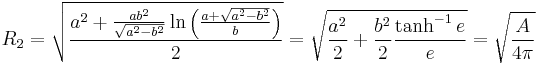 R_2=\sqrt{\frac{a^2%2B\frac{ab^2}{\sqrt{a^2-b^2}}\ln{\left(\frac{a%2B\sqrt{a^2-b^2}}b\right)}}{2}}=\sqrt{\frac{a^2}2%2B\frac{b^2}2\frac{\tanh^{-1}e}e} =\sqrt{\frac{A}{4\pi}}\,\!