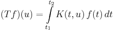  (Tf)(u) = \int \limits_{t_1}^{t_2} K(t, u)\, f(t)\, dt