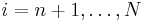 i = n%2B1,\ldots,N