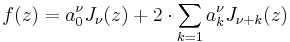 f(z)=a_0^\nu J_\nu (z)%2B 2 \cdot \sum_{k=1} a_k^\nu J_{\nu%2Bk}(z)\!