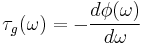  \tau_g(\omega) = - \frac{d \phi(\omega)}{d \omega} \ 