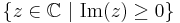 \left\{ z \in \mathbb{C}\ |\ \mathrm{Im}(z) \geq 0 \right\} 