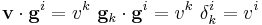 
   \mathbf{v}\cdot\mathbf{g}^i = v^k~\mathbf{g}_k\cdot\mathbf{g}^i = v^k~\delta^i_k = v^i 