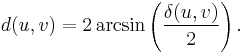 d(u, v) = 2 \arcsin\left(\frac{\delta(u,v)}{2}\right).